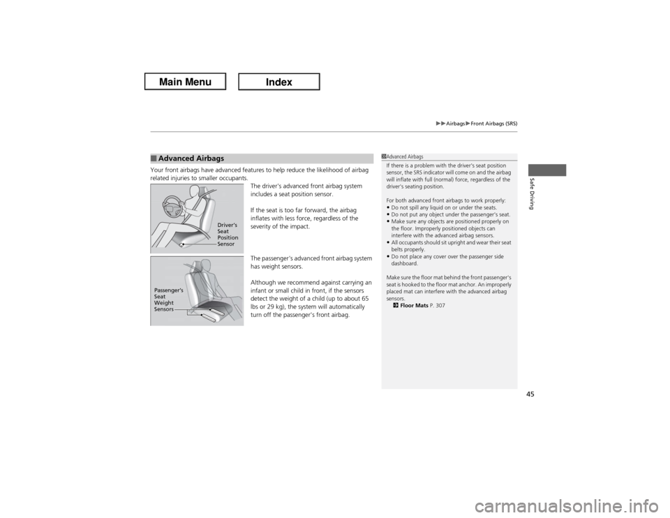 Acura ILX Hybrid 2013  Owners Manual 45
uuAirbagsuFront Airbags (SRS)
Safe Driving
Your front airbags have advanced features to help reduce the likelihood of airbag 
related injuries to smaller occupants.
The drivers advanced front airb