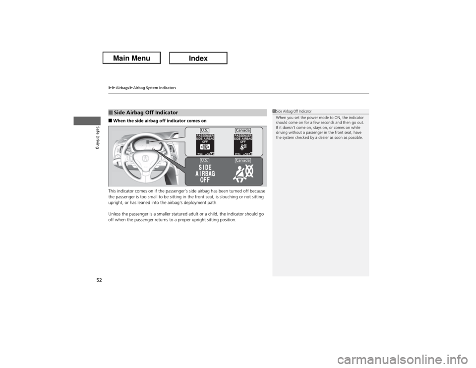 Acura ILX Hybrid 2013 Workshop Manual uuAirbagsuAirbag System Indicators
52Safe Driving
■When the side airbag off indicator comes on
This indicator comes on if the passengers side airbag has been turned off because 
the passenger is to