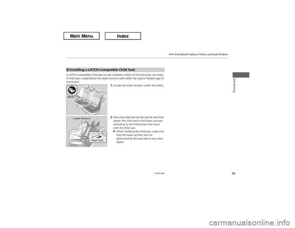 Acura ILX Hybrid 2013 Workshop Manual 59
uuChild SafetyuSafety of Infants and Small Children
Continued
Safe Driving
A LATCH-compatible child seat can be installed in either of the two outer rear seats. 
A child seat is attached to the low