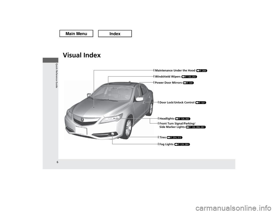 Acura ILX Hybrid 2013  Owners Manual Visual Index
6Quick Reference Guide
❙Maintenance Under the Hood 
(P 268)
❙Windshield Wipers 
(P 130, 292)
❙Headlights 
(P 126, 282)
❙Front Turn Signal/Parking/
Side Marker Lights 
(P 126, 286,