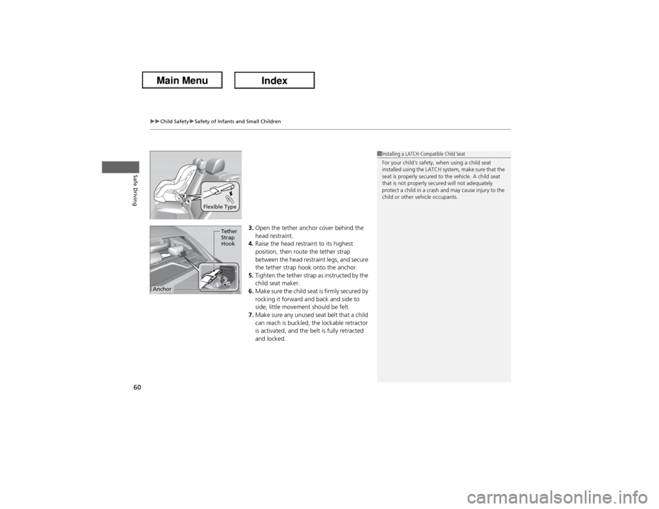 Acura ILX Hybrid 2013 Repair Manual uuChild SafetyuSafety of Infants and Small Children
60Safe Driving
3.Open the tether anchor cover behind the 
head restraint.
4.Raise the head restraint to its highest 
position, then route the tether