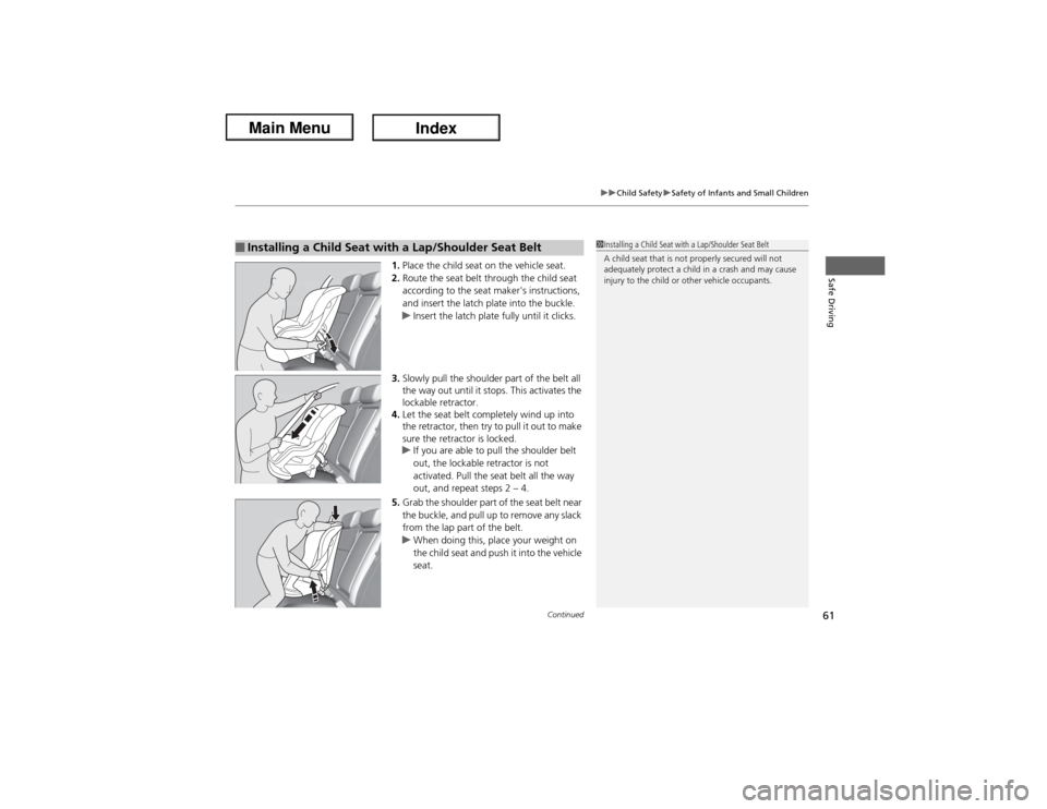 Acura ILX Hybrid 2013  Owners Manual Continued
61
uuChild SafetyuSafety of Infants and Small Children
Safe Driving
1.Place the child seat on the vehicle seat.
2.Route the seat belt through the child seat 
according to the seat makers in