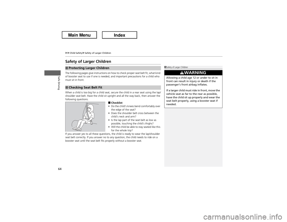 Acura ILX Hybrid 2013 Repair Manual 64
uuChild SafetyuSafety of Larger Children
Safe Driving
Safety of Larger ChildrenThe following pages give instructions on how to check proper seat belt fit, what kind 
of booster seat to use if one i