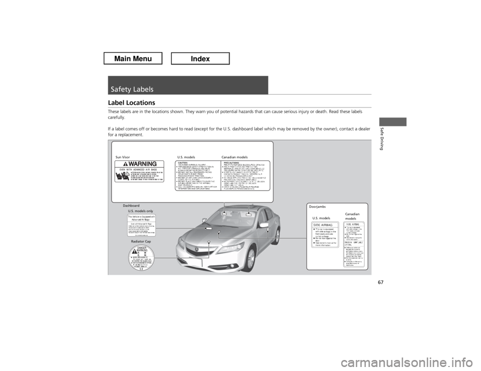 Acura ILX Hybrid 2013 Repair Manual 67Safe Driving
Safety LabelsLabel LocationsThese labels are in the locations shown. They warn you of potential hazards that can cause serious injury or death. Read these labels
carefully.
If a label Acura ILX Hybrid 2013 Repair Manual 67Safe Driving
Safety LabelsLabel LocationsThese labels are in the locations shown. They warn you of potential hazards that can cause serious injury or death. Read these labels
carefully.
If a label