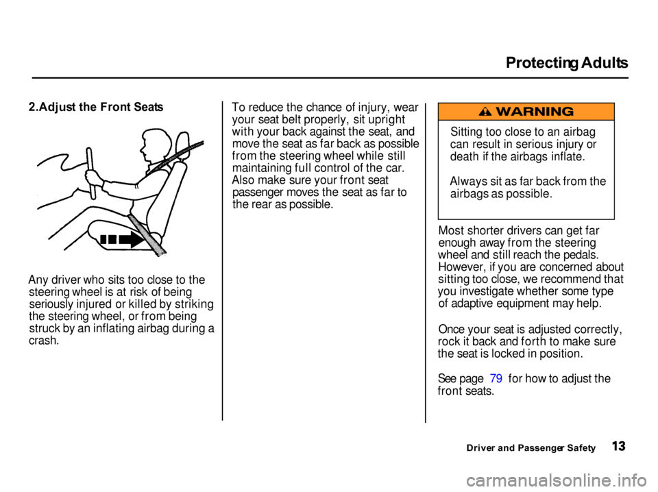 Acura Integra 2001  Owners Manual Protectin
g Adult s

2.Adjus t th e Fron t Seat s
Any driver who sits too close to the steering wheel is at risk of beingseriously injured or killed by striking
the steering wheel, or from being struc
