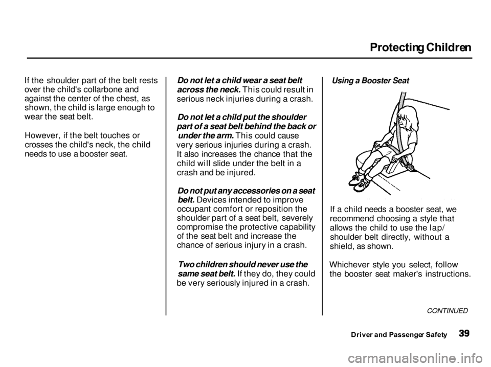 Acura Integra 2001 Service Manual Protectin
g Childre n
If the shoulder part of the belt rests
over the childs collarbone and
against the center of the chest, as shown, the child is large enough to
wear the seat belt.
However, if th Acura Integra 2001 Service Manual Protectin
g Childre n
If the shoulder part of the belt rests
over the childs collarbone and
against the center of the chest, as shown, the child is large enough to
wear the seat belt.
However, if th