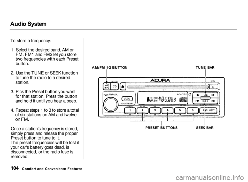 Acura Integra 2000  Hatchback Owners Manual 
Audi
o Syste m
To store a frequency: 1. Select the desired band, AM or
FM. FM1 and FM2 let you store
two frequencies with each Preset
button.

2. Use the TUNE or SEEK function

to tune the radio to a