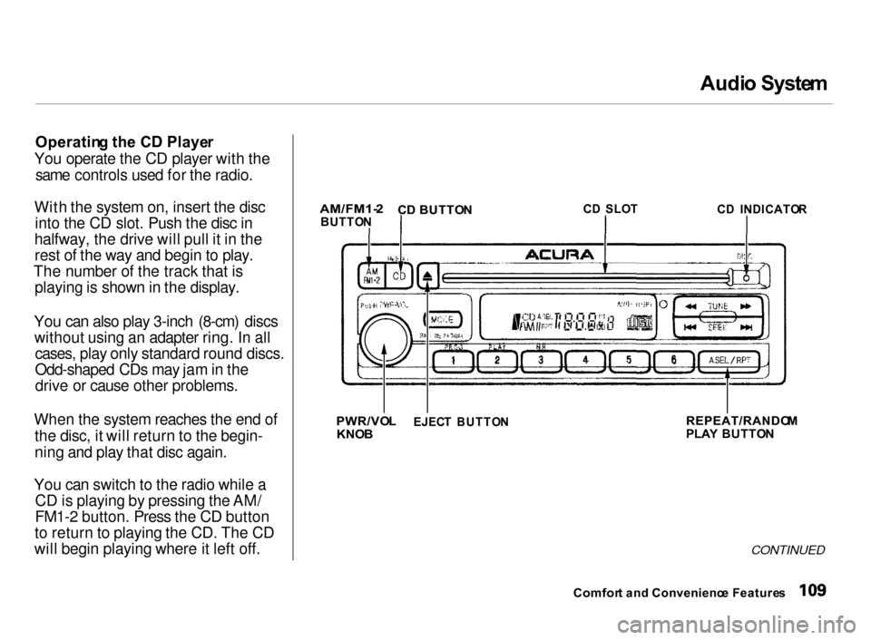 Acura Integra 2000 Hatchback Owners Manual
Audi
o Syste m
Operatin g th e C D Playe r
You operate the CD player with the same controls used for the radio.
With the system on, insert the disc into the CD slot. Push the disc in
halfway, the dri Acura Integra 2000 Hatchback Owners Manual
Audi
o Syste m
Operatin g th e C D Playe r
You operate the CD player with the same controls used for the radio.
With the system on, insert the disc into the CD slot. Push the disc in
halfway, the dri