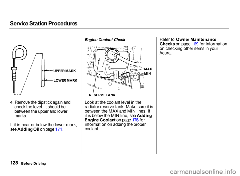 Acura Integra 2000  Hatchback Owners Manual Servic
e Statio n Procedure s
4. Remove the dipstick again and check the level. It should be
between the upper and lower

marks.

If it is near or below the lower mark, see Addin g Oi l on page 171. E
