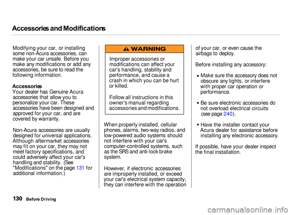 Acura Integra 2000  Hatchback Owners Manual Accessorie
s an d Modification s

Modifying your car, or installing some non-Acura accessories, can
make your car unsafe. Before you
make any modifications or add any
accessories, be sure to read the
