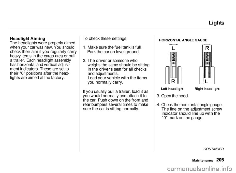 Acura Integra 2000  Hatchback Owners Manual Light
s

Headligh t Aimin g
The headlights were properly aimed when your car was new. You should check their aim if you regularly carry
heavy items in the cargo area or pull a trailer. Each headlight 