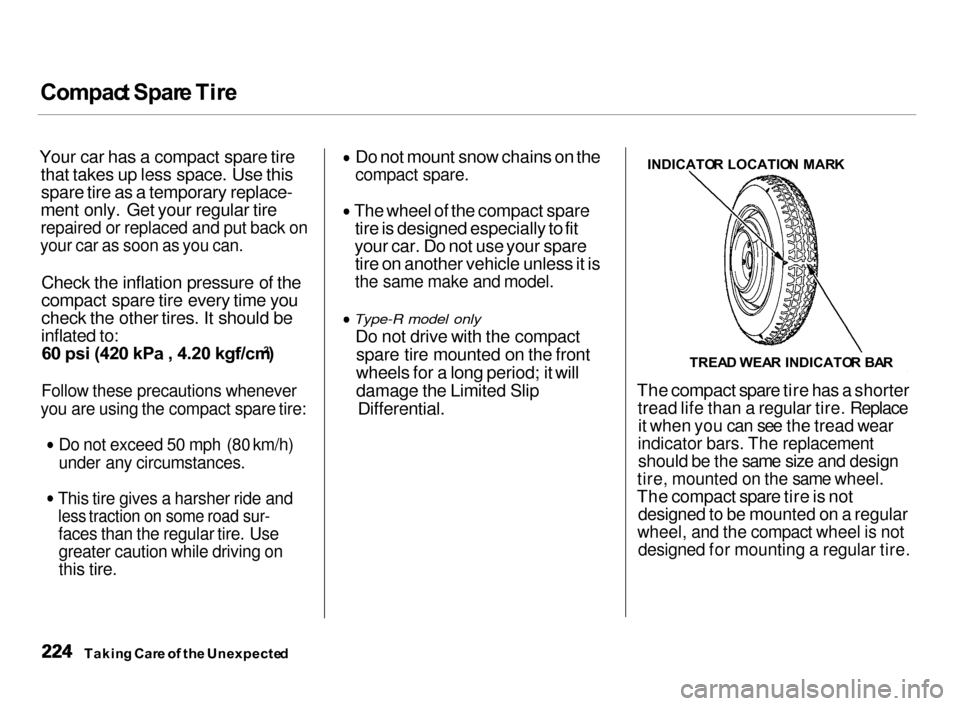 Acura Integra 2000  Hatchback Owners Manual Compac
t Spar e Tir e

Your car has a compact spare tire that takes up less space. Use thisspare tire as a temporary replace-
ment only. Get your regular tirerepaired or replaced and put back on
your 