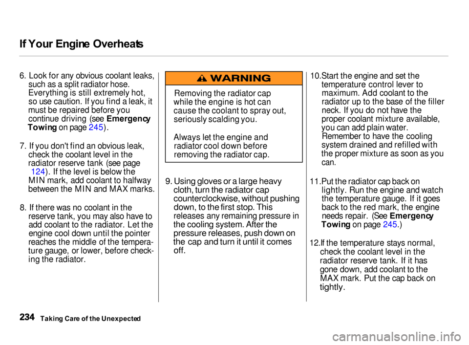Acura Integra 2000  Hatchback Owners Manual I
f  You r Engin e Overheat s

6. Look for any obvious coolant leaks,
such as a split radiator hose.
Everything is still extremely hot, so use caution. If you find a leak, it
must be repaired before y