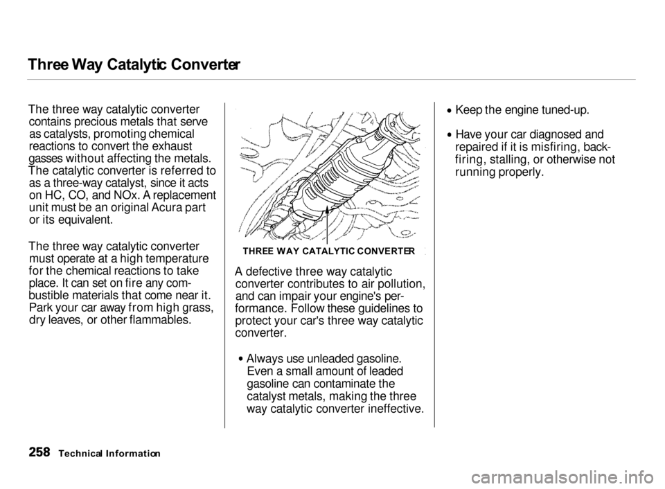 Acura Integra 2000  Hatchback Owners Manual 
Thre
e Wa y Catalyti c Converte r
The three way catalytic converter contains precious metals that serveas catalysts, promoting chemical
reactions to convert the exhaust
gasses without affecting the m