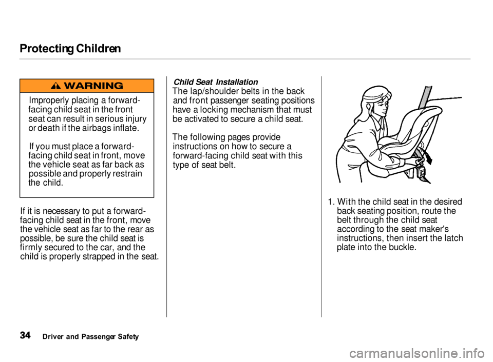 Acura Integra 2000  Hatchback Owners Manual Protectin
g Childre n

If it is necessary to put a forward-
facing child seat in the front, move the vehicle seat as far to the rear as
possible, be sure the child seat is
firmly secured to the car, a