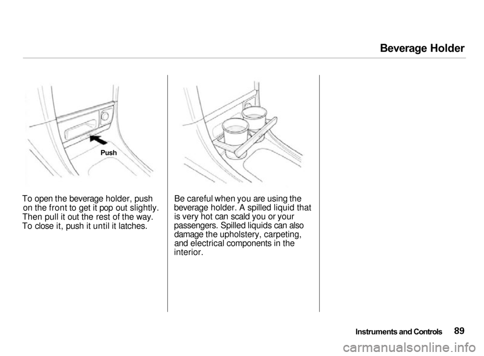 Acura Integra 2000 Hatchback Owners Guide
Beverage Holder
To open the beverage holder, push on the front to get it pop out slightly.
Then pull it out the rest of the way.
To close it, push it until it latches. Be careful when you are using t Acura Integra 2000 Hatchback Owners Guide
Beverage Holder
To open the beverage holder, push on the front to get it pop out slightly.
Then pull it out the rest of the way.
To close it, push it until it latches. Be careful when you are using t