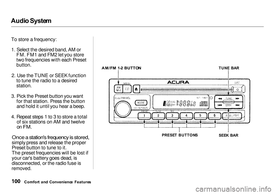Acura Integra 2000  Sedan Owners Manual Audi
o Syste m
To store a frequency: 1. Select the desired band, AM or FM. FM1 and FM2 let you store
two frequencies with each Preset

button.

2. Use the TUNE or SEEK function to tune the radio to a 