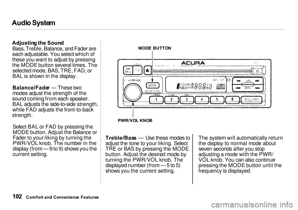Acura Integra 2000 Sedan Owners Manual Audi
o Syste m
Adjustin g th e Soun d
Bass, Treble, Balance, and Fader are
each adjustable. You select which of
these you want to adjust by pressing
the MODE button several times. The selected mode, B Acura Integra 2000 Sedan Owners Manual Audi
o Syste m
Adjustin g th e Soun d
Bass, Treble, Balance, and Fader are
each adjustable. You select which of
these you want to adjust by pressing
the MODE button several times. The selected mode, B