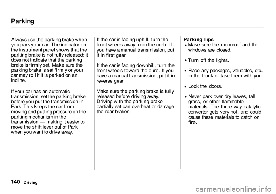 Acura Integra 2000  Sedan Owners Manual Parkin
g

Always use the parking brake when
you park your car. The indicator on
the instrument panel shows that the
parking brake is not fully released; it does not indicate that the parking brake is 