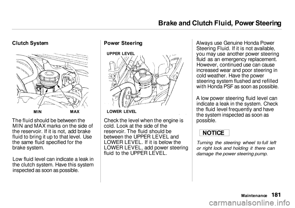Acura Integra 2000 Sedan Owners Manual
Brak
e an d Clutc h Fluid , Powe r Steerin g
Clutc h Syste m
The fluid should be between the MIN and MAX marks on the side of
the reservoir. If it is not, add brake
fluid to bring it up to that level Acura Integra 2000 Sedan Owners Manual
Brak
e an d Clutc h Fluid , Powe r Steerin g
Clutc h Syste m
The fluid should be between the MIN and MAX marks on the side of
the reservoir. If it is not, add brake
fluid to bring it up to that level