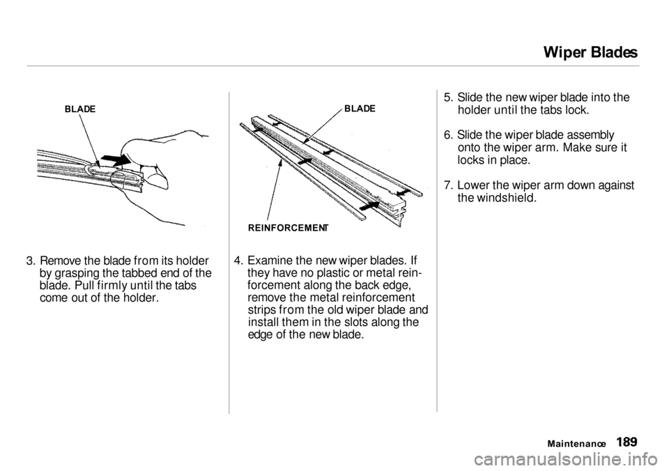 Acura Integra 2000  Sedan Owners Manual 
Wipe
r Blade s
3. Remove the blade from its holder by grasping the tabbed end of the
blade. Pull firmly until the tabscome out of the holder. 4. Examine the new wiper blades. If
they have no plastic 