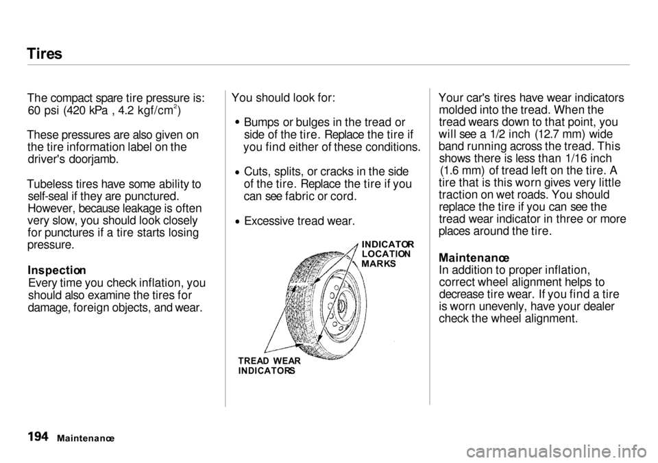 Acura Integra 2000 Sedan Owners Manual
Tire
s
The compact spare tire pressure is: 60 psi (420 kPa , 4.2 kgf/cm2)
These pressures are also given on the tire information label on thedrivers doorjamb.
Tubeless tires have some ability to sel Acura Integra 2000 Sedan Owners Manual
Tire
s
The compact spare tire pressure is: 60 psi (420 kPa , 4.2 kgf/cm2)
These pressures are also given on the tire information label on thedrivers doorjamb.
Tubeless tires have some ability to sel