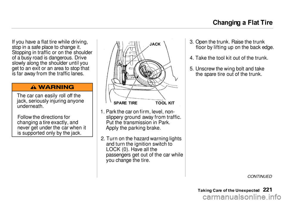 Acura Integra 2000  Sedan Owners Manual 
Changin
g a  Fla t Tir e
If you have a flat tire while driving,
stop in a safe place to change it.
Stopping in traffic or on the shoulder
of a busy road is dangerous. Drive slowly along the shoulder 