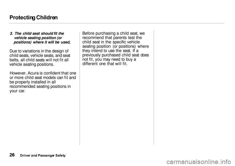Acura Integra 2000  Sedan Owners Manual Protectin
g Childre n

3. The child seat should fit the vehicle seating position (or
positions) where it will be used,
Due to variations in the design of
child seats, vehicle seats, and seat
belts, al