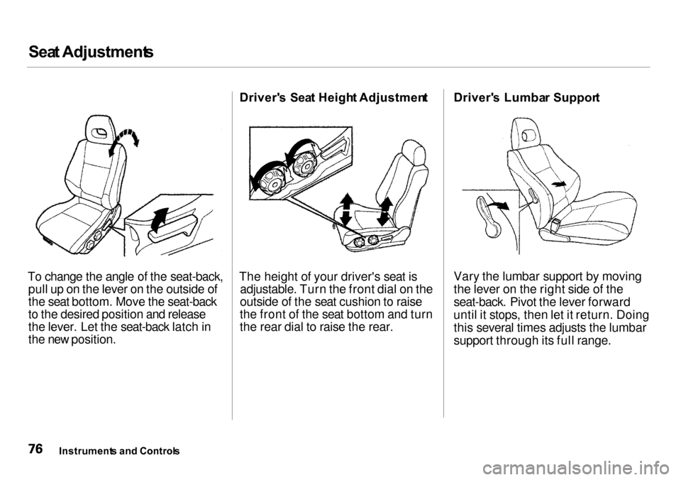 Acura Integra 2000 Sedan Manual PDF Sea
t Adjustment s
To change the angle of the seat-back, pull up on the lever on the outside of
the seat bottom. Move the seat-back
to the desired position and release
the lever. Let the seat-back lat Acura Integra 2000 Sedan Manual PDF Sea
t Adjustment s
To change the angle of the seat-back, pull up on the lever on the outside of
the seat bottom. Move the seat-back
to the desired position and release
the lever. Let the seat-back lat