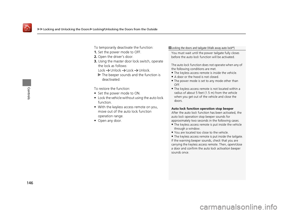 Acura MDX 2020  Owners Manual uuLocking and Unlocking the Doors uLocking/Unlocking the Doors from the Outside
146
Controls
To temporarily deactivate the function:
1. Set the power mode to OFF.
2. Open the driver’s door.
3. Using