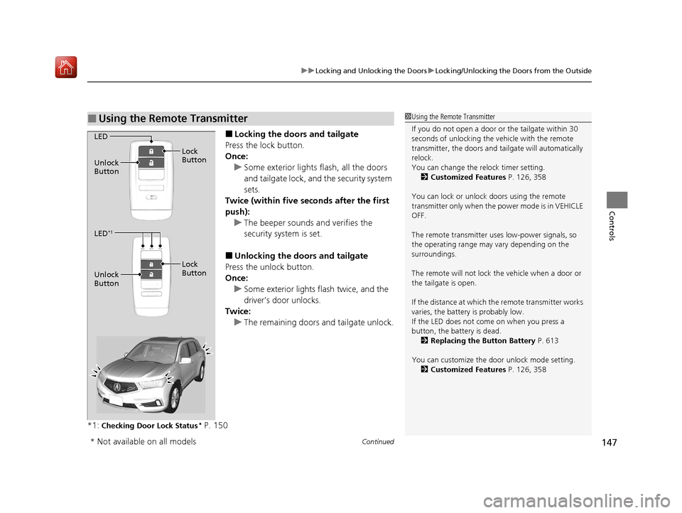 Acura MDX 2020  Owners Manual Continued147
uuLocking and Unlocking the Doors uLocking/Unlocking the Doors from the Outside
Controls
■Locking the doors and tailgate
Press the lock button.
Once: u Some exterior lights flash, all t