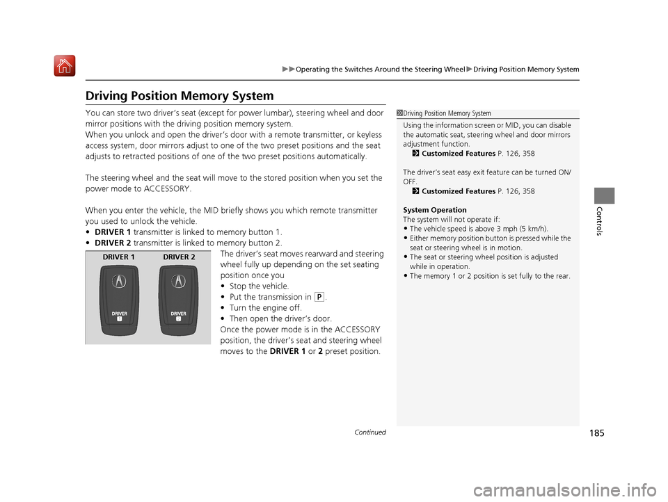 Acura MDX 2020 Service Manual 185
uuOperating the Switches Around the Steering Wheel uDriving Position Memory System
Continued
Controls
Driving Position Memory System
You can store two driver’s seat (except  for power lumbar), s