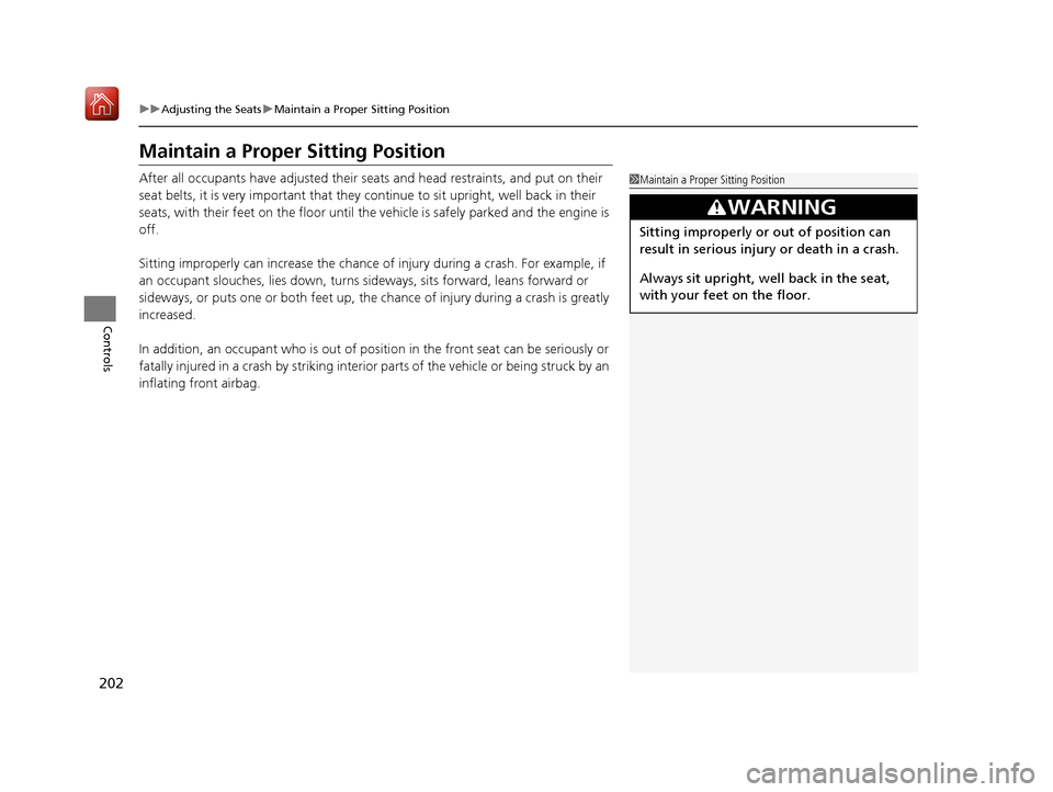 Acura MDX 2020 Service Manual 202
uuAdjusting the Seats uMaintain a Proper Sitting Position
Controls
Maintain a Proper Sitting Position
After all occupants have adjusted their seats and head restraints, and put on their 
seat belt