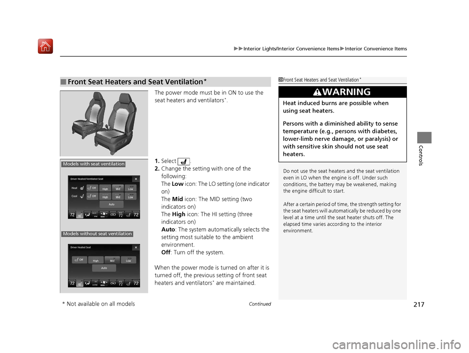 Acura MDX 2020  Owners Manual Continued217
uuInterior Lights/Interior Convenience Items uInterior Convenience Items
Controls
The power mode must be in ON to use the 
seat heaters and ventilators*.
1. Select .
2. Change the setting