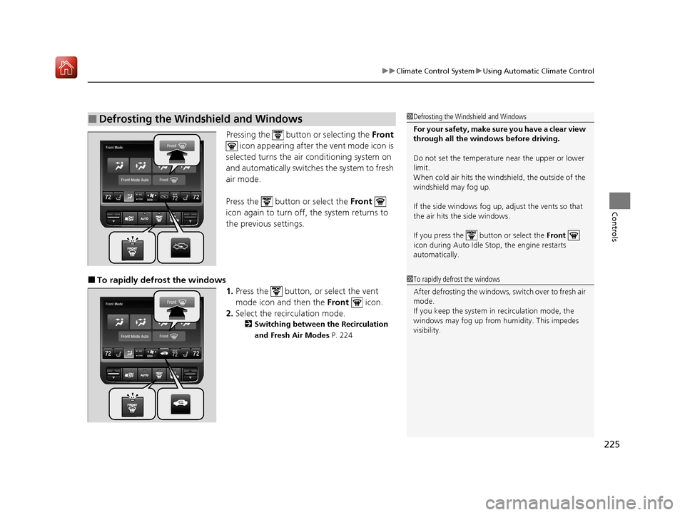 Acura MDX 2020  Owners Manual 225
uuClimate Control System uUsing Automatic Climate Control
Controls
Pressing the   button or selecting the  Front 
 icon appearing after the vent mode icon is 
selected turns the air  conditioning 