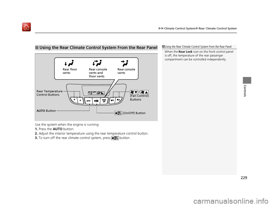 Acura MDX 2020  Owners Manual 229
uuClimate Control System uRear Climate Control System
Controls
Use the system when the engine is running
1. Press the AUTO  button.
2. Adjust the interior temperature usi ng the rear temperature c