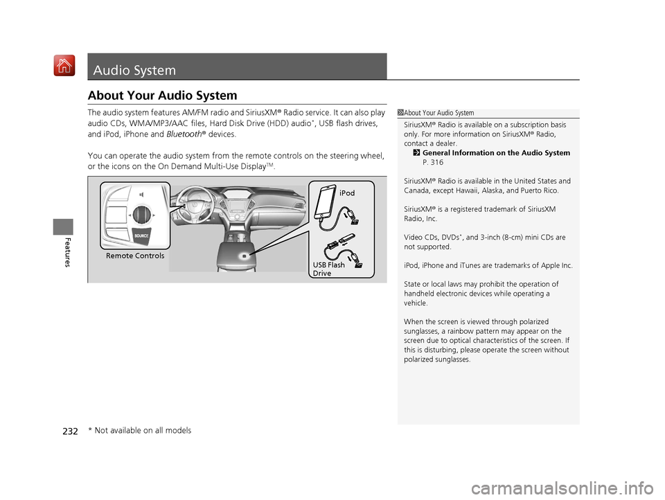 Acura MDX 2020  Owners Manual 232
Features
Audio System
About Your Audio System
The audio system features AM/FM radio and SiriusXM® Radio service. It can also play 
audio CDs, WMA/MP3/AAC files,  Hard Disk Drive (HDD) audio*, USB