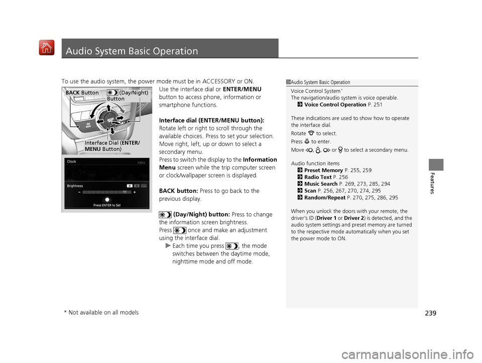 Acura MDX 2020  Owners Manual 239
Features
Audio System Basic Operation
To use the audio system, the power mode must be in ACCESSORY or ON.Use the interface dial or ENTER/MENU 
button to access phone, information or 
smartphone fu