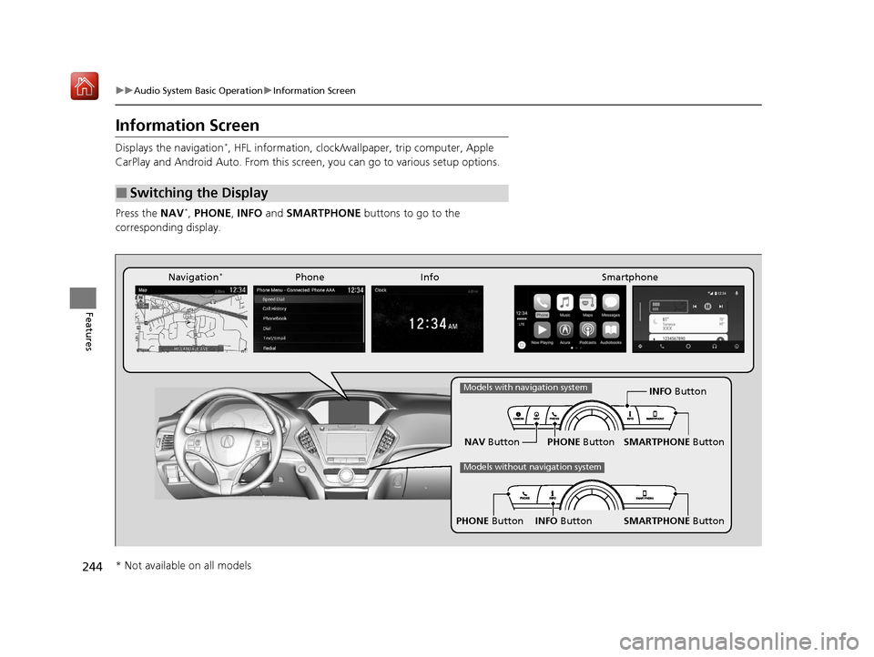 Acura MDX 2020  Owners Manual 244
uuAudio System Basic Operation uInformation Screen
Features
Information Screen
Displays the navigation*, HFL information, clock/wa llpaper, trip computer, Apple 
CarPlay and Android Auto. From thi