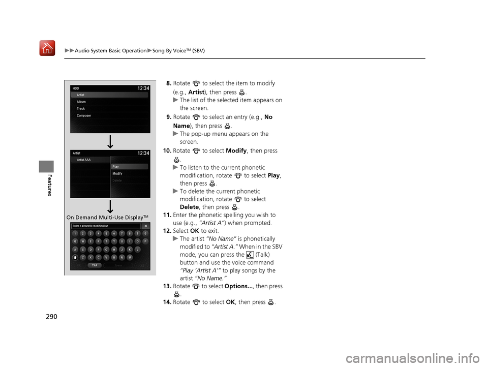 Acura MDX 2020 Manual Online 290
uuAudio System Basic Operation uSong By VoiceTM (SBV)
Features
8. Rotate to select the item to modify
(e.g., Artist ), then press .
u The list of the selected item appears on
the screen.
9. Acura MDX 2020 Manual Online 290
uuAudio System Basic Operation uSong By VoiceTM (SBV)
Features
8. Rotate to select the item to modify
(e.g., Artist ), then press .
u The list of the selected item appears on
the screen.
9.