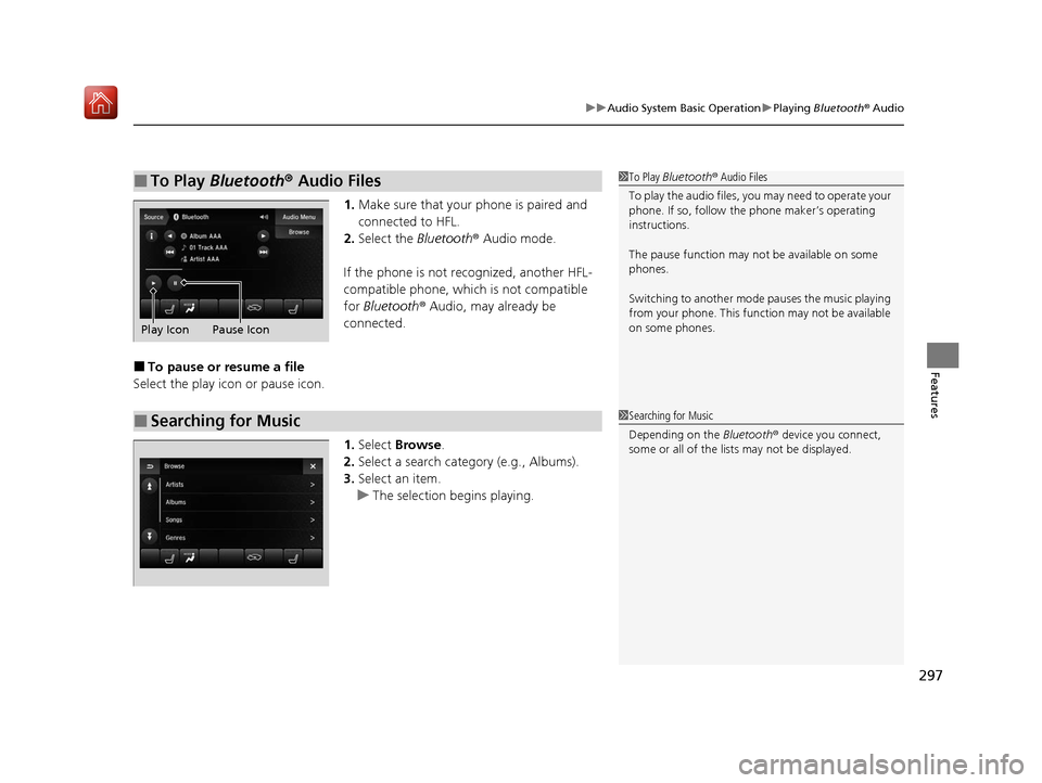Acura MDX 2020  Owners Manual 297
uuAudio System Basic Operation uPlaying  Bluetooth ® Audio
Features
1. Make sure that your phone is paired and 
connected to HFL.
2. Select the  Bluetooth® Audio mode.
If the phone is not recogn
