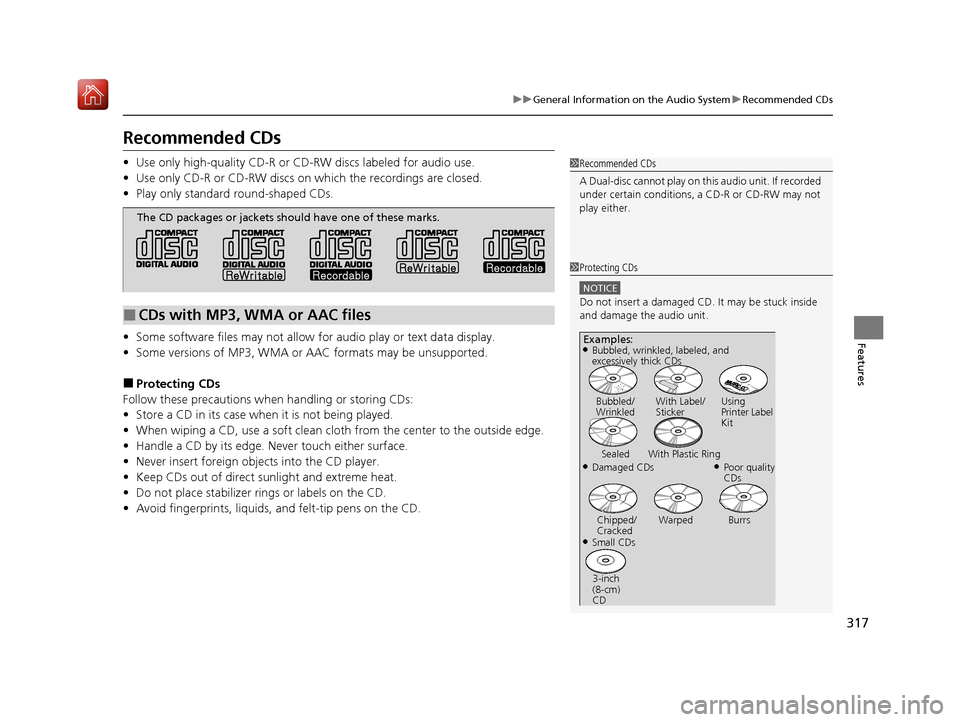 Acura MDX 2020  Owners Manual 317
uuGeneral Information on the Audio System uRecommended CDs
Features
Recommended CDs
• Use only high-quality CD-R or CD-RW discs labeled for audio use.
• Use only CD-R or CD-RW discs on wh ich 