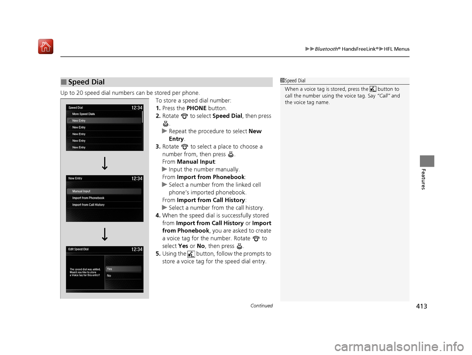 Acura MDX 2020 Owners Guide Continued413
uuBluetooth ® HandsFreeLink ®u HFL Menus
Features
Up to 20 speed dial numbers can be stored per phone.
To store a speed dial number:
1.Press the PHONE button.
2. Rotate to select Spe Acura MDX 2020 Owners Guide Continued413
uuBluetooth ® HandsFreeLink ®u HFL Menus
Features
Up to 20 speed dial numbers can be stored per phone.
To store a speed dial number:
1.Press the PHONE button.
2. Rotate to select Spe