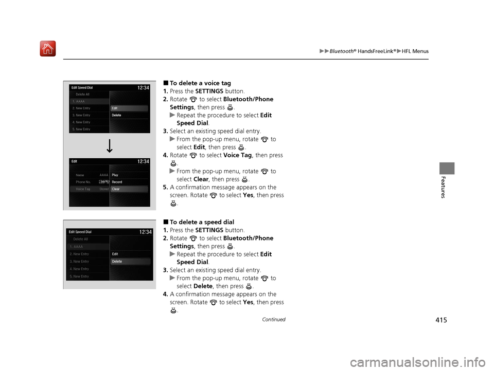 Acura MDX 2020 Service Manual 415
uuBluetooth ® HandsFreeLink ®u HFL Menus
Continued
Features
■To delete a voice tag
1. Press the SETTINGS button.
2. Rotate to select Bluetooth/Phone
Settings , then press .
u Repeat the Acura MDX 2020 Service Manual 415
uuBluetooth ® HandsFreeLink ®u HFL Menus
Continued
Features
■To delete a voice tag
1. Press the SETTINGS button.
2. Rotate to select Bluetooth/Phone
Settings , then press .
u Repeat the