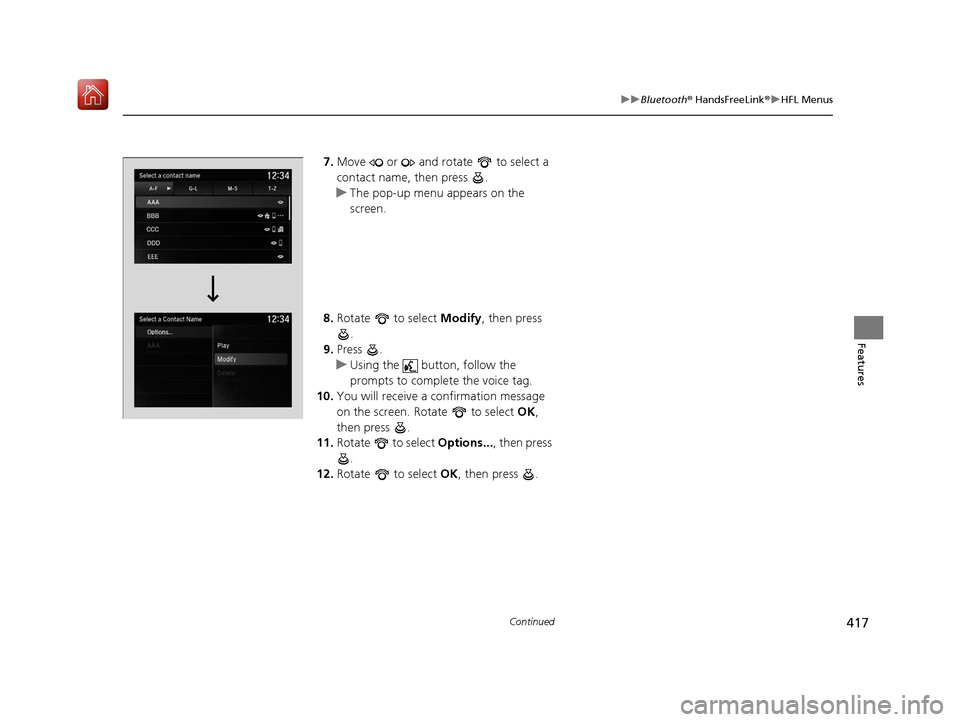 Acura MDX 2020 Service Manual 417
uuBluetooth ® HandsFreeLink ®u HFL Menus
Continued
Features
7. Move or and rotate to select a
contact name, then press .
u The pop-up menu appears on the
screen.
8. Rotate to select M Acura MDX 2020 Service Manual 417
uuBluetooth ® HandsFreeLink ®u HFL Menus
Continued
Features
7. Move or and rotate to select a
contact name, then press .
u The pop-up menu appears on the
screen.
8. Rotate to select M