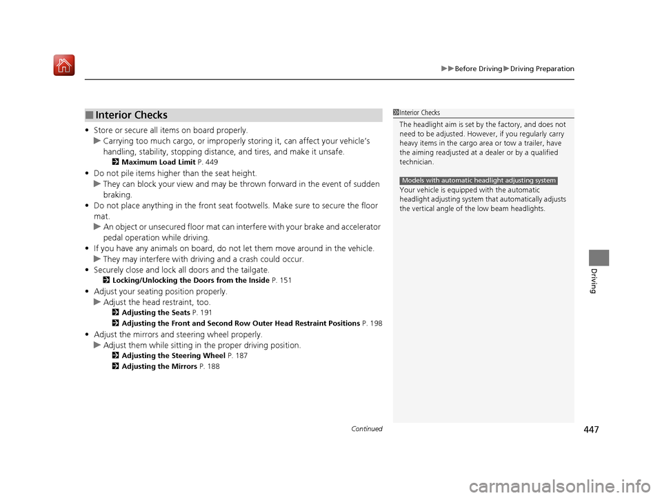 Acura MDX 2020  Owners Manual Continued447
uuBefore Driving uDriving Preparation
Driving
• Store or secure all items on board properly.
u Carrying too much cargo, or improperly  storing it, can affect your vehicle’s 
handling,