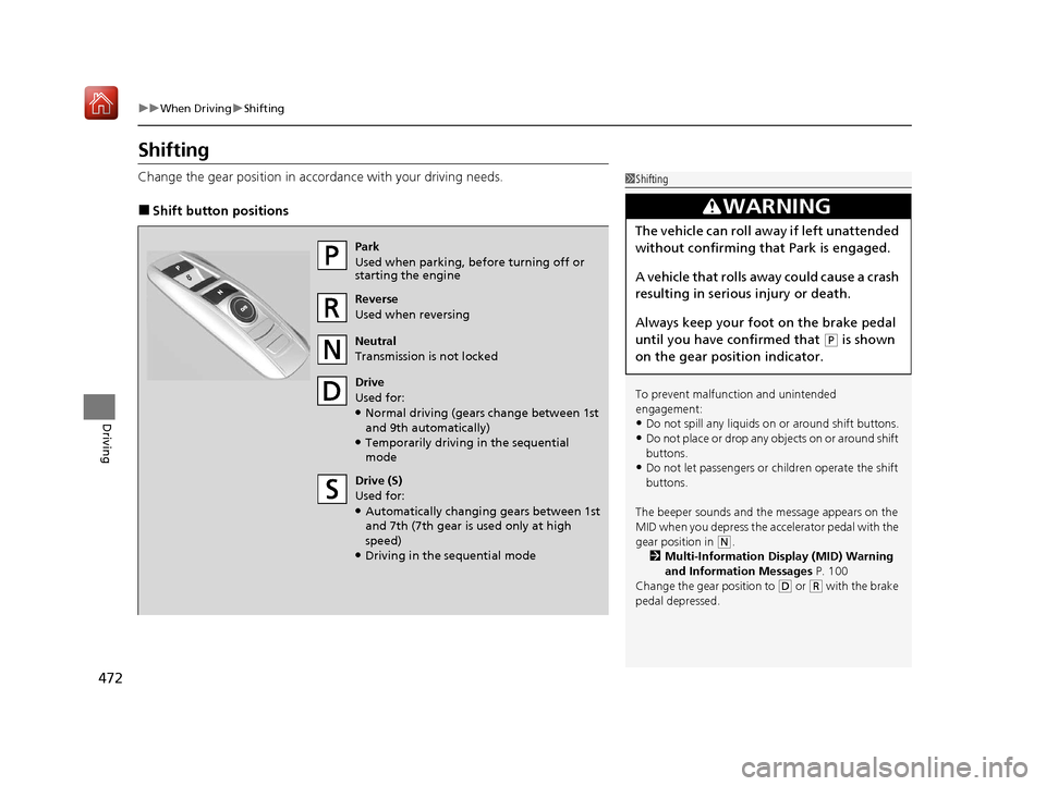 Acura MDX 2020 User Guide 472
uuWhen Driving uShifting
Driving
Shifting
Change the gear position in acco rdance with your driving needs.
■Shift button positions
1Shifting
To prevent malfunc tion and unintended 
engagement:
�