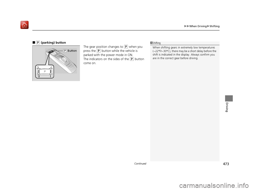 Acura MDX 2020 Owners Manual Continued473
uuWhen Driving uShifting
Driving
■(P (parking) button
The gear position changes to
(P when you
press the
(P button while the vehicle is
parked with the power mode in ON.
The indicat Acura MDX 2020 Owners Manual Continued473
uuWhen Driving uShifting
Driving
■(P (parking) button
The gear position changes to
(P when you
press the
(P button while the vehicle is
parked with the power mode in ON.
The indicat