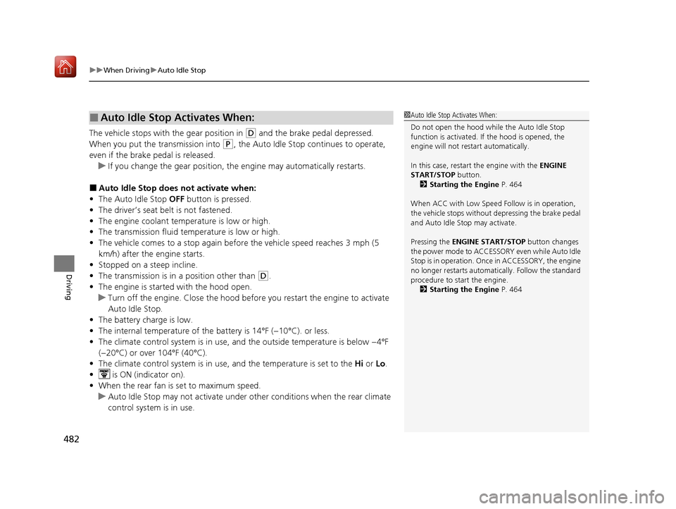 Acura MDX 2020  Owners Manual uuWhen Driving uAuto Idle Stop
482
Driving
The vehicle stops with  the gear position in (D and the brake pedal depressed.
When you put the  transmission into 
(P, the Auto Idle Stop continues to opera