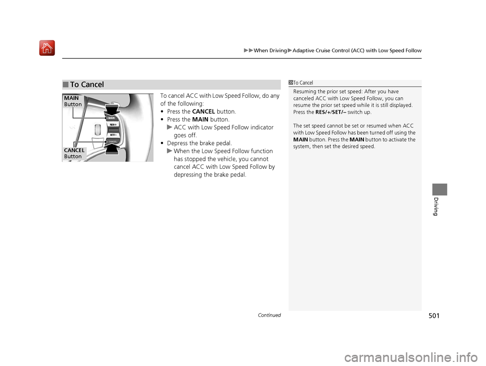 Acura MDX 2020 Owners Manual Continued501
uuWhen Driving uAdaptive Cruise Control (ACC) with Low Speed Follow
Driving
To cancel ACC with Low Speed Follow, do any
of the following:
• Press the CANCEL button.
• Press the MAI Acura MDX 2020 Owners Manual Continued501
uuWhen Driving uAdaptive Cruise Control (ACC) with Low Speed Follow
Driving
To cancel ACC with Low Speed Follow, do any
of the following:
• Press the CANCEL button.
• Press the MAI